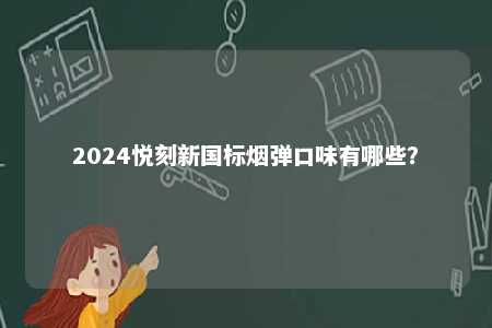 2024悦刻新国标烟弹口味有哪些？ 